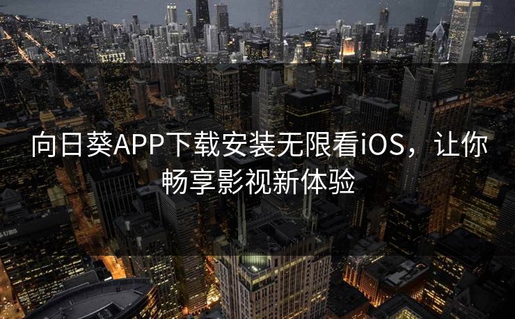 向日葵APP下载安装无限看iOS，让你畅享影视新体验