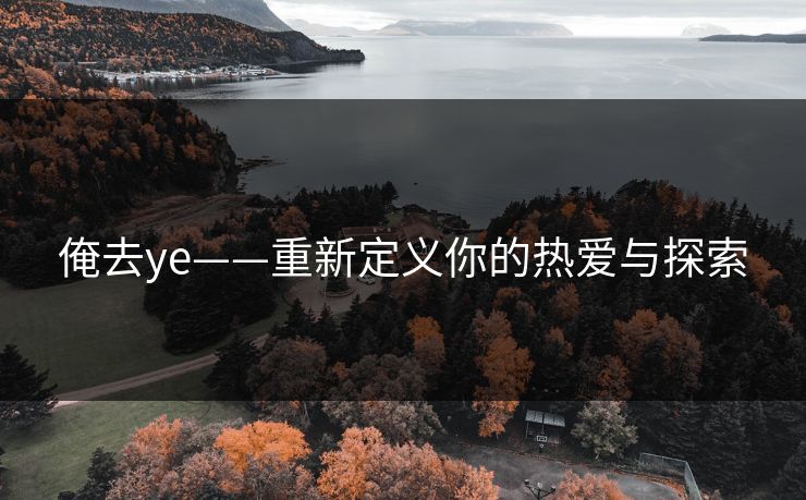 俺去ye——重新定义你的热爱与探索